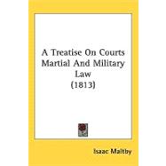 A Treatise on Courts Martial and Military Law