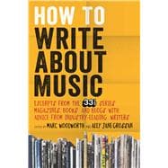 How to Write About Music Excerpts from the 33 1/3 Series, Magazines, Books and Blogs with Advice from Industry-leading Writers