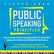 Public Speaking Principles: The Success Guide for Beginners to Efficient Communication and Presentation Skills