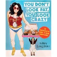 You Don't Look Fat, You Look Crazy An Unapologetic Guide to Being Ambitchous,9781682450444