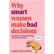Why Smart Women Make Bad Decisions And How Critical Thinking Can Protect Them