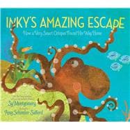 Inky's Amazing Escape How a Very Smart Octopus Found His Way Home