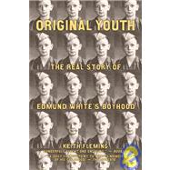 Original Youth The Real Story of Edmund White's Boyhood