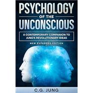 PSYCHOLOGY OF THE UNCONSCIOUS (ANNOTATED): A CONTEMPORARY, PERSONAL GROWTH COMPANION TO JUNG'S REVOLUTIONARY IDEAS