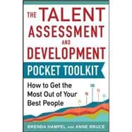 Talent Assessment and Development Pocket Tool Kit: How to Get the Most out of Your Best People