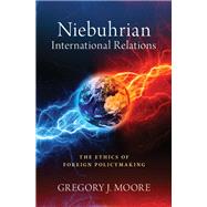 Niebuhrian International Relations The Ethics of Foreign Policymaking