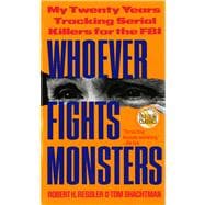 Whoever Fights Monsters My Twenty Years Tracking Serial Killers for the FBI