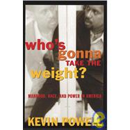 Who's Gonna Take the Weight? : Manhood, Race, and Power in America