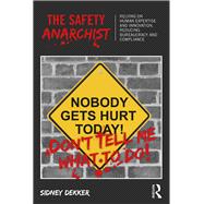 The Safety Anarchist: Relying on human expertise and innovation, reducing bureaucracy and compliance