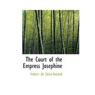 Court of the Empress Josephine : The Court of the Empress Josephine