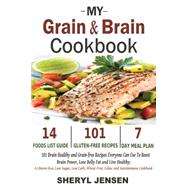 My Grain & Brain Cookbook: 101 Brain Healthy and Grain-free Recipes Everyone Can Use to Boost Brain Power, Lose Belly Fat and Live Healthy