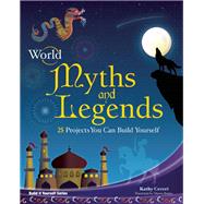 World Myths and Legends 25 Projects You Can Build Yourself