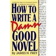 How to Write a Damn Good Novel A Step-by-Step No Nonsense Guide to Dramatic Storytelling