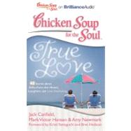 Chicken Soup for the Soul True Love: 40 Stories About Gifts from the Heart, Laughter and Love Everlasting