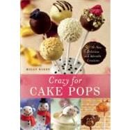 Crazy for Cake Pops 50 All-New Delicious and Adorable Creations