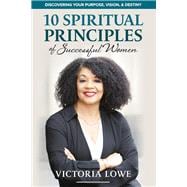 10 Spiritual Princples of Successful Women Discovering Your Purpose, vision and destiny