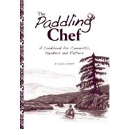 The Paddling Chef: A Cookbook for Canoeists, Kayakers and Rafters