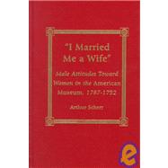 I Married Me a Wife Male Attitudes Toward Women in the American Museum, 1787-1792