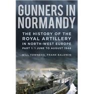 Gunners in Normandy The History of the Royal Artillery in North-west Europe, Part 1: 1 June to August 1944