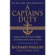 A Captain's Duty Somali Pirates, Navy SEALs, and Dangerous Days at Sea