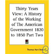 Thirty Years View: A History of the Working of the American Government 1820 to 1850