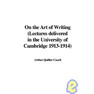 On the Art of Writing: Lectures Delivered in the University of Cambridge, 1913-1914