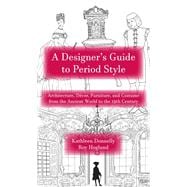 A Designer’s Guide to Period Style: Architecture, Décor, Furniture, and Costume from the Ancient World to the 19th Century