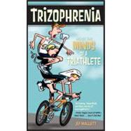 Trizophrenia : Inside the Minds of a Triathlete
