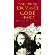 Walking the Da Vinci Code in Paris Decoding the City and the Book