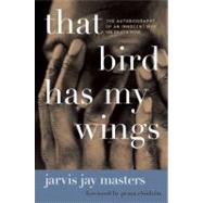 That Bird Has My Wings : The Autobiography of an Innocent Man on Death Row