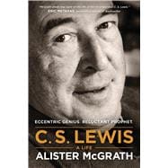 C. S. Lewis: A Life: Eccentric Genius, Reluctant Prophet