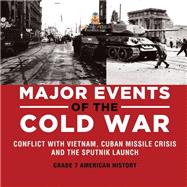Major Events of the Cold War | Conflict with Vietnam, Cuban Missile Crisis and the Sputnik Launch | Military History | History Book 7th Grade | Children's Military Books book cover, ISBN 9781541950450
