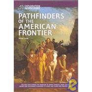 Pathfinders of the American Frontier: The Men Who Opened the Frontier of North America, from Daniel Boone and Alexander Mackenzie to Lewis and Clark and Zebulon Pike