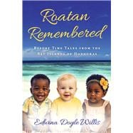 Roatan Remembered Before Time Tales from the Bay Islands of Honduras