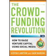 The Crowdfunding Revolution:  How to Raise Venture Capital Using Social Media