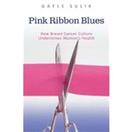 Pink Ribbon Blues How Breast Cancer Culture Undermines Women's Health