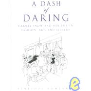A Dash of Daring; Carmel Snow and Her Life In Fashion, Art, and Letters