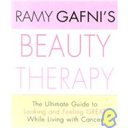 Cancer Beauty Therapy : The Ultimate Guide to Looking and Feeling Great While Living with Cancer