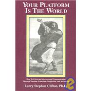 Your Platform Is the World!: How to Celebrate Interpersonal Communication Through Vocation, Education, Inspiration, and Recreation