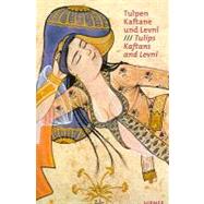 Tulpen, Kaftane Und Levni / Tulips, Kaftans and Levni: Hofische Mode Und Kostumalben Der Osmanen Aus Dem Topkapi Palast Istanbul / Imperial Ottoman Costumes and Miniature Albums from Topkapi Palace in Ista,9783777460451