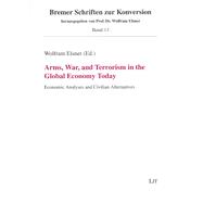 Arms, War, and Terrorism in the Global Economy Today Economic Analyses and Civilian Alternatives