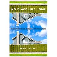 No Place Like Home Wealth, Community and the Politics of Homeownership