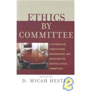 Ethics by Committee A Textbook on Consultation, Organization, and Education for Hospital Ethics Committees