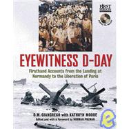 Eyewitness D-Day Firsthand Accounts from the Landing at Normandy to the Liberation of Paris