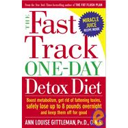 Fast Track Detox Diet : The Smart, Healthy Way to Lose up to 8 Pounds Overnight and Set Yourself up for Lifelong Weight Control