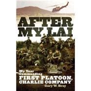 After My Lai : My Year Commanding First Platoon, Charlie Company