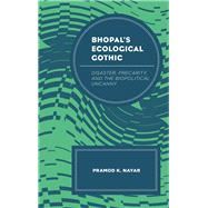 Bhopal's Ecological Gothic Disaster, Precarity, and the Biopolitical Uncanny