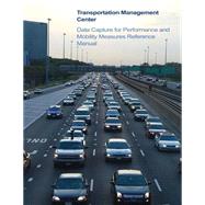 Transportation Management Center Data Capture for Performance and Mobility Measures Reference Manual