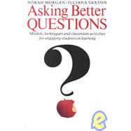 Asking Better Questions: Models, Techniques and Classroom Activities for Engaging Students in Learning
