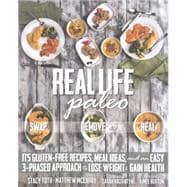 Real Life Paleo 175 Gluten-Free Recipes, Meal Ideas, and an Easy 3-Phased Approach to Lose Weigh t & Gain Health